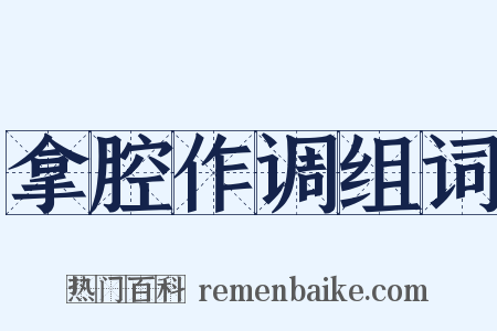 拿腔作调组词是什么意思的图片